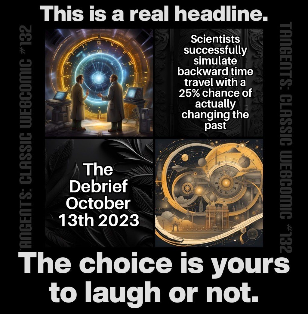 tangents: Classic Webcomic #132 “Scientists Successfuly Simulate Backward Time Travel With A 25% chance Of Actually Changing The&nbsp;Past.”