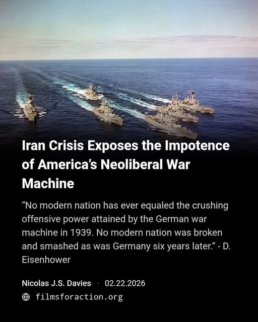 Iran Crisis Exposes The Impotence Of America's Neoliberal War Machine - Filmsforaction.org "No modern nation has ever equaled the crushing offensive power attained by the German war machine in 1939. No modern nation was broken and smashed as was Germany six years later" - D. Eisenhower An image of America's navy Article by Nicoals J.S. Davies 2.22.2026 for filmsforaction.org