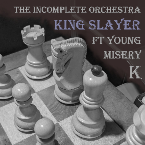 The cover of "King Slayer." There's a black and white photo of a chess board focusing on the bishop, knight and rook. The text "The Incomplete Orchestra, King Slayer, Ft Young Misery K" is there.